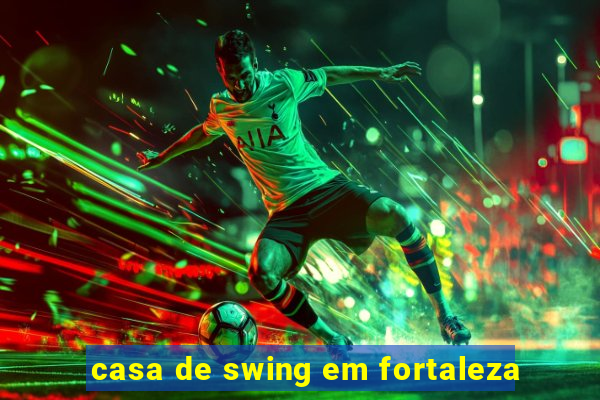 casa de swing em fortaleza